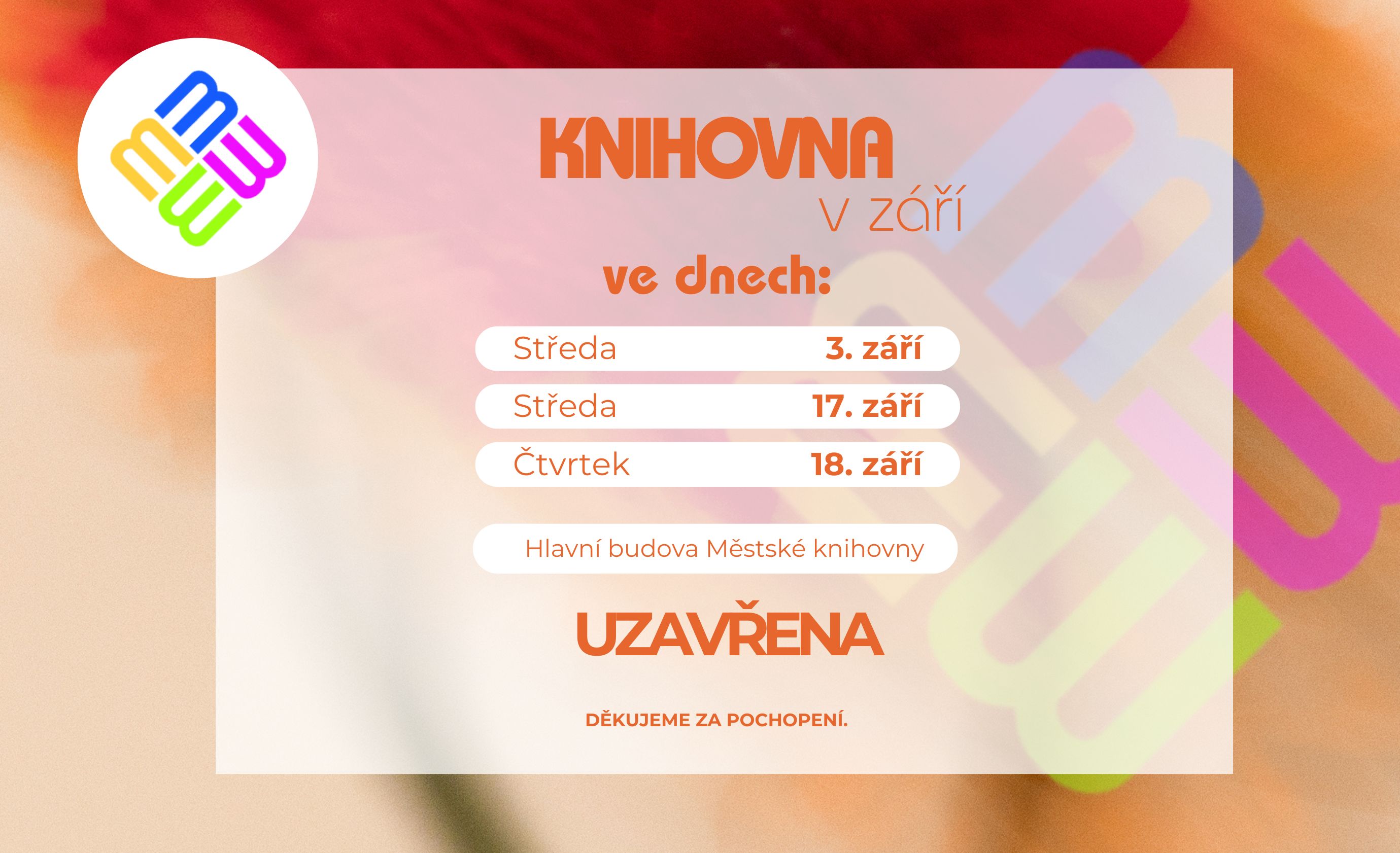 Ve dnech 3. 9., 17. 9. a 18. 9. bude hlavní budova Městské knihovny Hodonín z technických důvodů uzavřena. Děkujeme za pochopení.